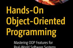 Hands-On Object-Oriented Programming: Mastering OOP Features for Real-World Software Systems Development