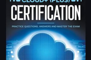 CompTIA Cloud+ (Plus) Certification: Practice Questions, Answers and Master the Exam