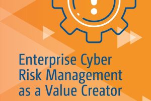 Enterprise Cyber Risk Management as a Value Creator: Leverage Cybersecurity for Competitive Advantage