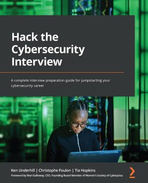 Hack the Cybersecurity Interview: Navigate Cybersecurity Interviews With Confidence, From Entry-Level to Expert Roles