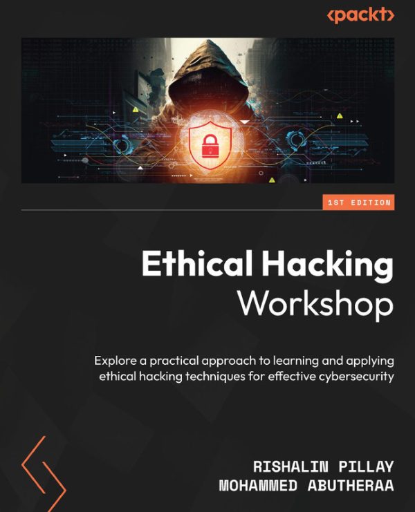 Ethical Hacking Workshop Explore a practical approach to learning & applying ethical hacking techniques for effective cybers (2023, Packt Publishing)