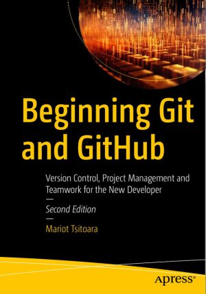 Beginning Git & GitHub Version Control, Project Management & Teamwork for the New Developer, 2nd Edition (2024, Apress)