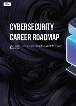 Cybersecurity Career Roadmap (2024): Path to Cyber Excellence