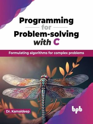 Programming for Problem-Solving With C: Formulating Algorithms for Complex Problems (English Edition)
