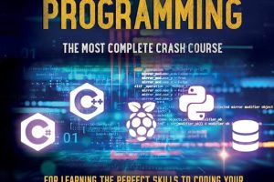 Computer Programming: The Most Complete Crash Course for Learning the Perfect Skills to Coding Your Project Even if You Are an Absolute Beginner. Learn and Master the Best Programming Languages