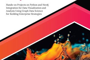 Graph Data Science With Python and Neo4j: Hands-On Projects on Python and Neo4j Integration for Data Visualization and Analysis Using Graph Data Science for Building Enterprise Strategies (English Edition)