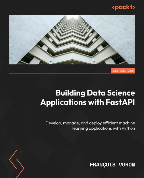Building Data Science Applications & FastAPI Develop, manage & deploy efficient machine learning apps, 2nd Edition (2024, Packt Publishing)