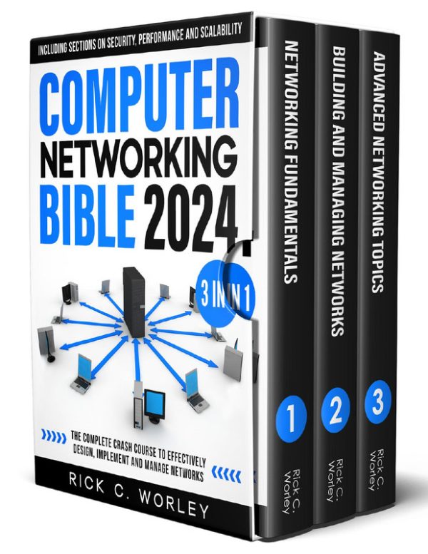 Computer Networking Bible: [3 in 1] The Complete Crash Course to Effectively Design, Implement and Manage Networks. Including Sections on Security, Performance and Scalability