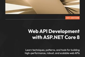 Web API Development With ASP.NET Core 8: Learn Techniques, Patterns, and Tools for Building High-Performance, Robust, and Scalable Web APIs