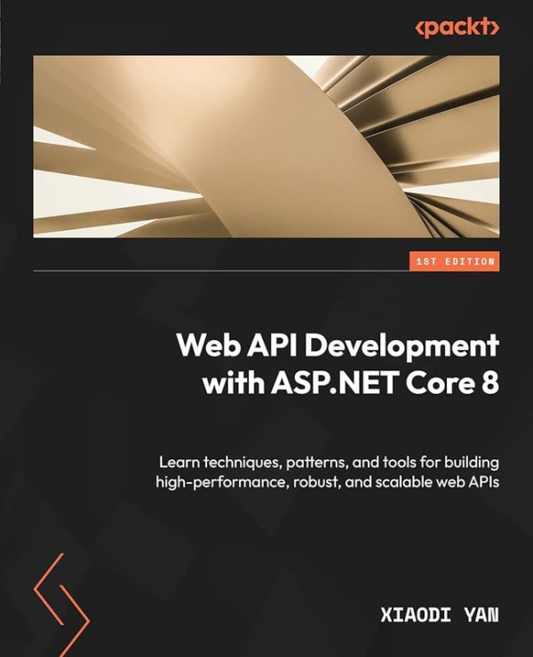 Web API Development With ASP.NET Core 8: Learn Techniques, Patterns, and Tools for Building High-Performance, Robust, and Scalable Web APIs