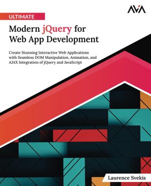 Ultimate Modern jQuery for Web App Development: Create Stunning Interactive Web Applications With Seamless DOM Manipulation, Animation, and AJAX Integration of jQuery and JavaScript