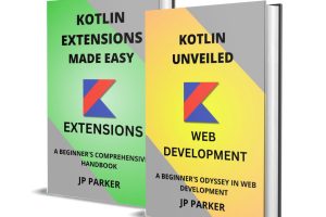 KOTLIN WEB DEVELOPMENT AND KOTLIN EXTENSIONS MADE EASY: A BEGINNER'S ODYSSEY IN WEB DEVELOPMENT - 2 BOOKS IN 1