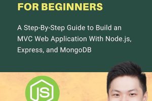 Node.js Web Development for Beginners: A Step-By-Step Guide to Build an MVC Web Application With Node.js, Express, and MongoDB