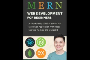 MERN Stack Web Development For Beginners A Step-By-Step Guide to Build a Full Stack Web Application & React, Express, Node. (2024, Independently Published)