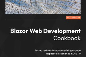 Blazor Web Development Cookbook: Tested Recipes for Advanced Single-Page Application Scenarios in .NET 9