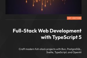 Full-Stack Web Development With TypeScript 5: Craft Modern Full-Stack Projects With Bun, PostgreSQL, Svelte, TypeScript, and OpenAI