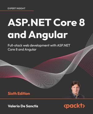 ASP. NET Core 8 and Angular: Full-Stack Web Development With ASP. NET Core 8 and Angular