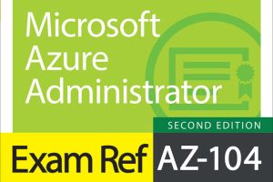 Exam Ref AZ-104: Microsoft Azure Administrator (2nd Edition)