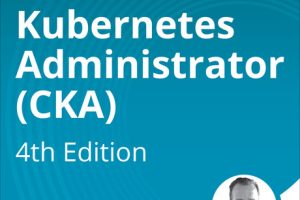 Certified Kubernetes Administrator (CKA), 4th Edition