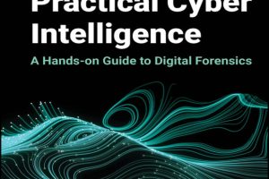 Practical Cyber Intelligence: Hands-on Forensics Guide