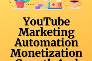 YouTube Marketing: Automation, Monetization, Growth, and SEO Strategies