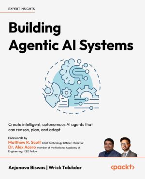 Building Agentic AI Systems Create intelligent, autonomous AI agents that can reason, plan & adapt-Packt Publishing (2025)
