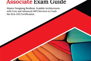 Ultimate AWS Certified Solutions Architect Associate Exam Guide: Master Designing Resilient, Scalable Architectures with Core and Advanced AWS Services to Crack the SAA-C03 Certification