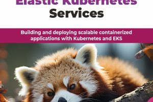 Mastering AWS Elastic Kubernetes Services Building & deploying scalable containerized applications & Kubernetes & EKS (2024)