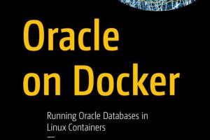 Oracle on Docker: Running Oracle Databases in Linux Containers