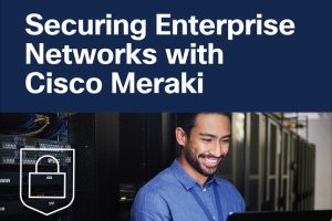 Securing Enterprise Networks with Cisco Meraki