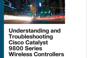 Understanding and Troubleshooting Cisco Catalyst 9800 Series Wireless Controllers