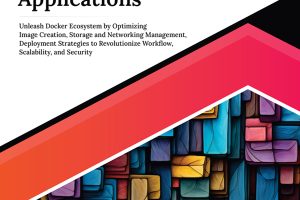 Ultimate Docker for Cloud Native Applications: Unleash Docker Ecosystem by Optimizing Image Creation, Storage and Networking Management, Deployment Strategies to Revolutionize Workflow, Scalability, and Security