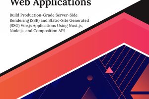 Ultimate Nuxt.js for Full-Stack Web Applications: Build Production-Grade Server-Side Rendering (SSR) and Static-Site Generated (SSG) Vue.js Applications Using Nuxt.js, Node.js, and Composition API