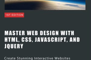 Master Web Design with HTML, CSS, JavaScript, and jQuery: Create Stunning Interactive Websites