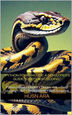 "Python Powerhouse: A Developer's Guide to Efficient Coding": Python + Flask + Docker + TKinter +ML + Deep Learning + NLP + Deployement + Web Scrapping