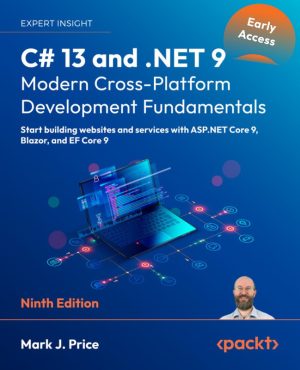 C# 13 and .NET 9 – Modern Cross-Platform Development Fundamentals , Ninth Edition (Early Access)-Packt Publishing (2024)