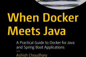 When Docker Meets Java: A Practical Guide to Docker for Java and Spring Boot Applications