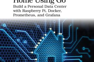 Automate Your Home Using Go Build a Personal Data Center with Raspberry Pi, Docker, Prometheus, and Grafana