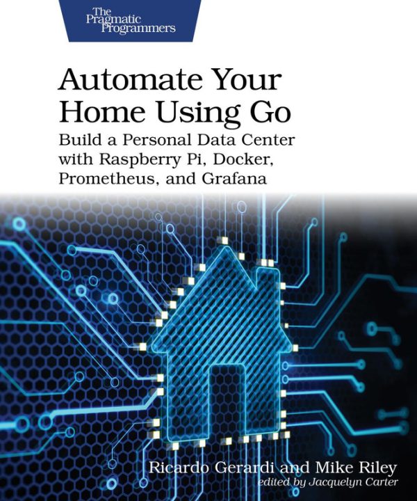Automate Your Home Using Go Build a Personal Data Center with Raspberry Pi, Docker, Prometheus, and Grafana