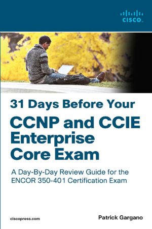 31 Days Before Your: CCNP and CCIE Enterprise Core Exam A Day-by-Day Review Guide for the CCNP and CCIE Enterprise Core ENCOR 350-401 Certification Exam