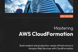 Mastering AWS CloudFormation Second Edition Build resilient & production-ready infrastructure in Amazon Web Services & CloudFormation-Packt Publishing (2023)