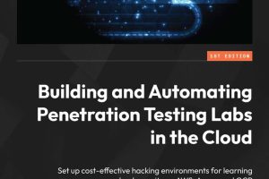 Building & Automating Penetration Testing Labs in the Cloud Set up cost-effective hacking environments for learning cloud security on AWS, Azure & GCP-Packt Publishing (2023)