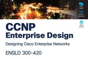 CCNP Enterprise Design ENSLD 300-420 Official Cert Guide: Designing Cisco Enterprise Networks, Second Edition