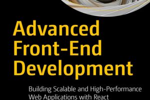 Advanced Front-End Development: Building Scalable and High-Performance Web Applications with React