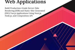 Ultimate Nuxt.js for Full-Stack Web Applications: Build Production-Grade Server-Side Rendering (SSR) and Static-Site Generated (SSG) Vue.js Applications Using Nuxt.js, Node.js, and Composition API