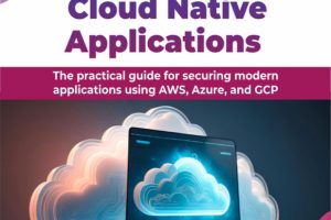 Security for Cloud Native Applications: The practical guide for securing modern applications using AWS, Azure, and GCP