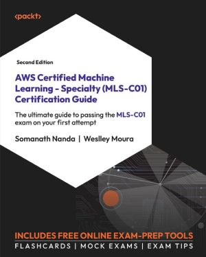 AWS Certified Machine Learning - Specialty (MLS-C01) Certification Guide, Second Edition