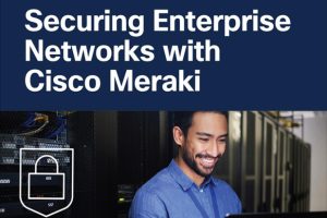 Securing Enterprise Networks with Cisco Meraki (for Duc ka)