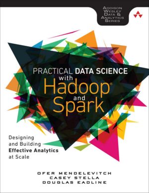 Practical Data Science with Hadoop® and Spark: Designing and Building Effective Analytics at Scale