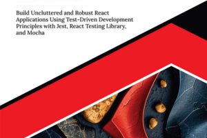 Mastering Test-Driven Development with React: Build Uncluttered and Robust React Applications Using Test-Driven Development Principles with Jest, React Testing Library, and Mocha